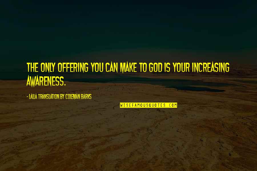 Only You God Quotes By Lalla Translation By Coleman Barks: The only offering you can make to God