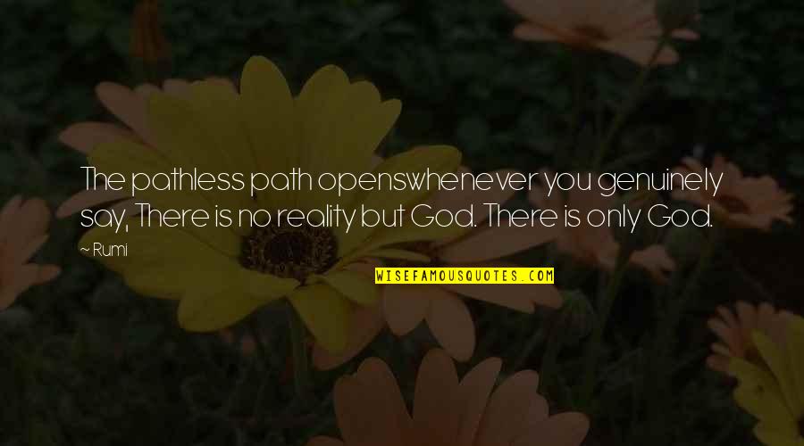 Only You God Quotes By Rumi: The pathless path openswhenever you genuinely say, There