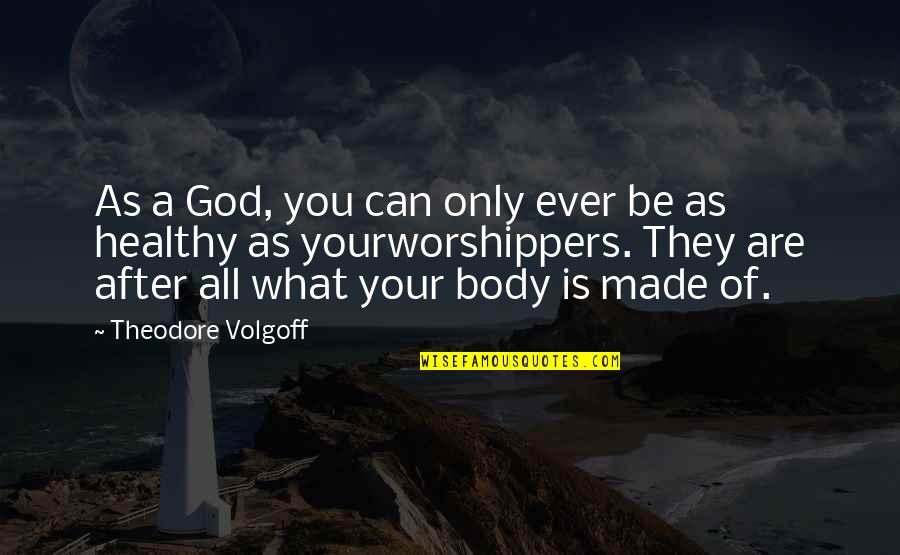Only You God Quotes By Theodore Volgoff: As a God, you can only ever be