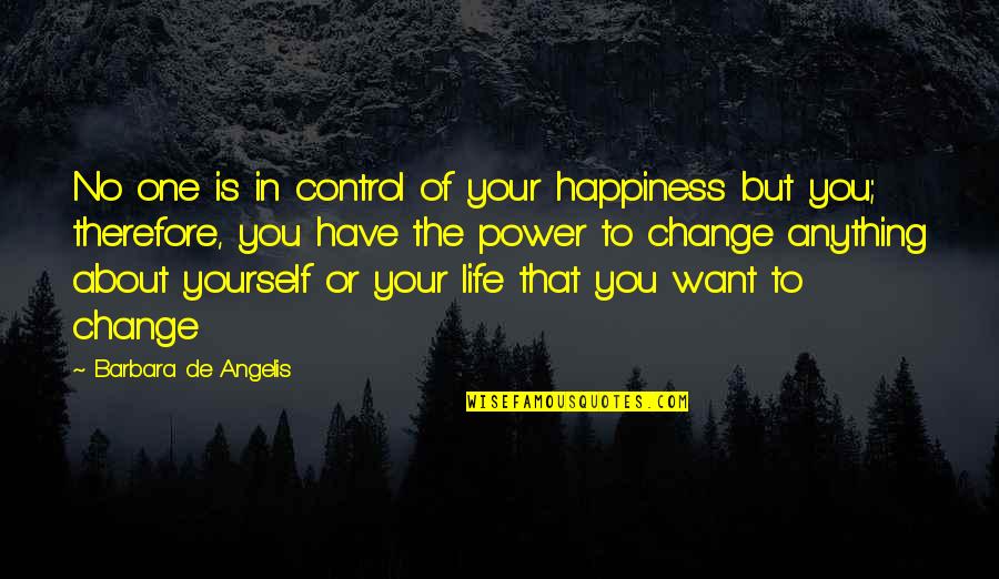 Only You Have The Power To Change Your Life Quotes By Barbara De Angelis: No one is in control of your happiness