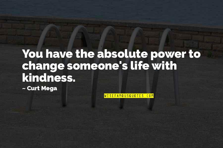 Only You Have The Power To Change Your Life Quotes By Curt Mega: You have the absolute power to change someone's