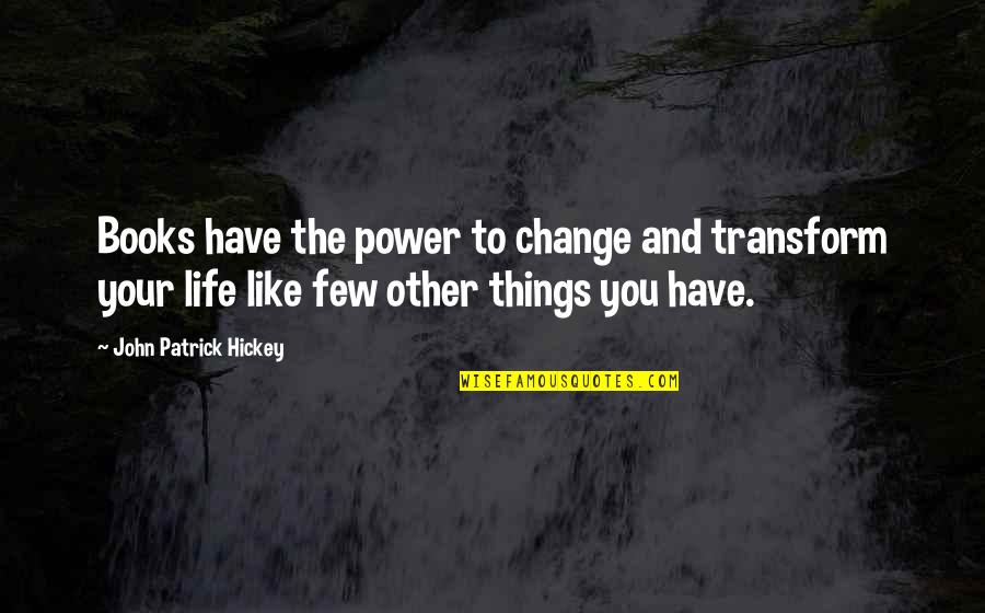 Only You Have The Power To Change Your Life Quotes By John Patrick Hickey: Books have the power to change and transform