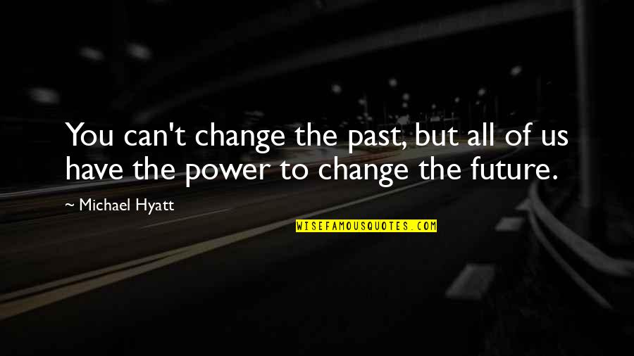 Only You Have The Power To Change Your Life Quotes By Michael Hyatt: You can't change the past, but all of