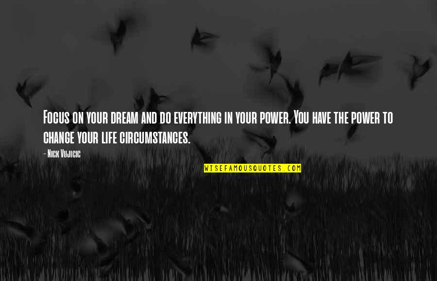 Only You Have The Power To Change Your Life Quotes By Nick Vujicic: Focus on your dream and do everything in