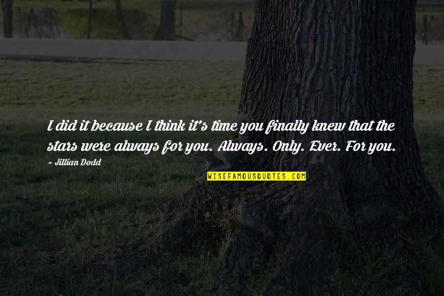 Only You I Love Quotes By Jillian Dodd: I did it because I think it's time Only You I Love Quotes By Jillian Dodd: I did it because I think it's time