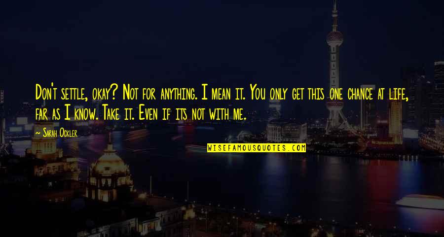 Only You I Love Quotes By Sarah Ockler: Don't settle, okay? Not for anything. I mean Only You I Love Quotes By Sarah Ockler: Don't settle, okay? Not for anything. I mean