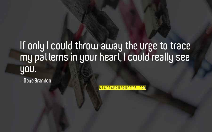 Only You In My Heart Quotes By Dave Brandon: If only I could throw away the urge