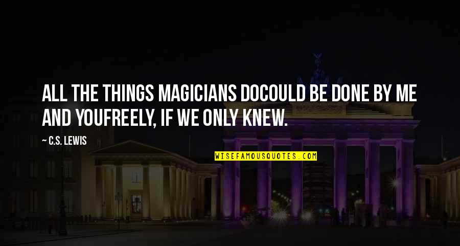 Only You Knew Quotes By C.S. Lewis: All the things magicians doCould be done by