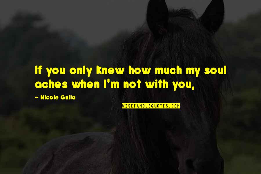 Only You Knew Quotes By Nicole Gulla: If you only knew how much my soul