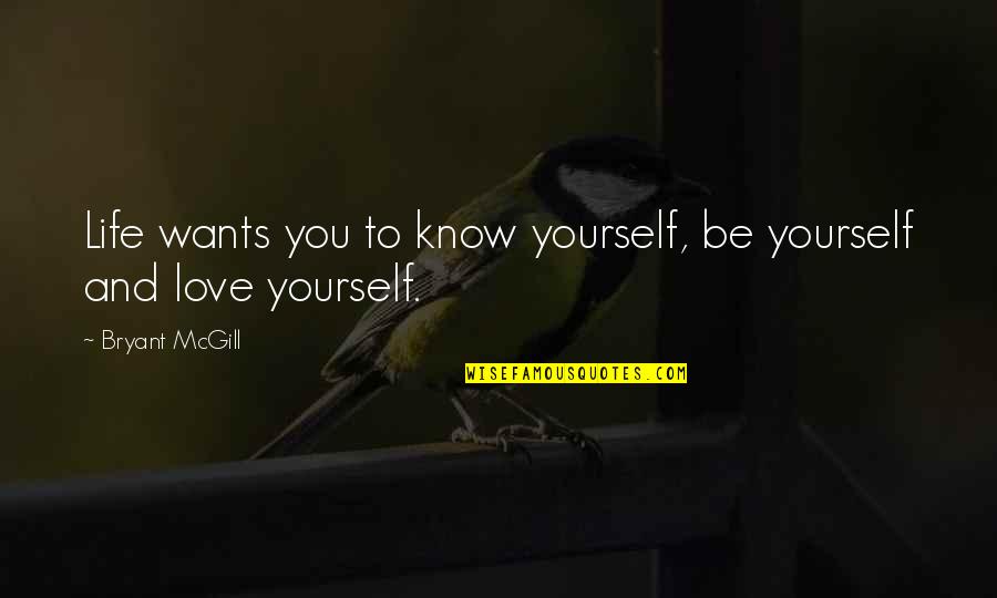 Only You Know Yourself Best Quotes By Bryant McGill: Life wants you to know yourself, be yourself