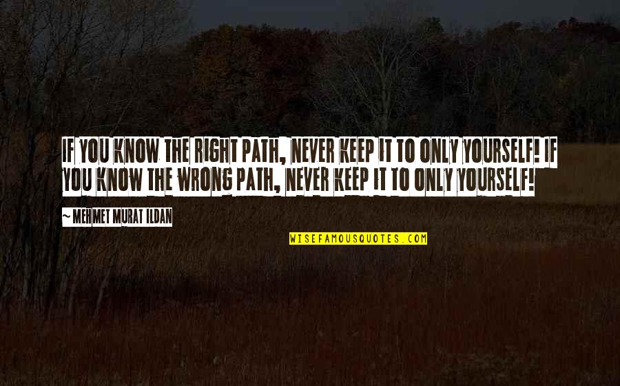 Only You Know Yourself Quotes By Mehmet Murat Ildan: If you know the right path, never keep