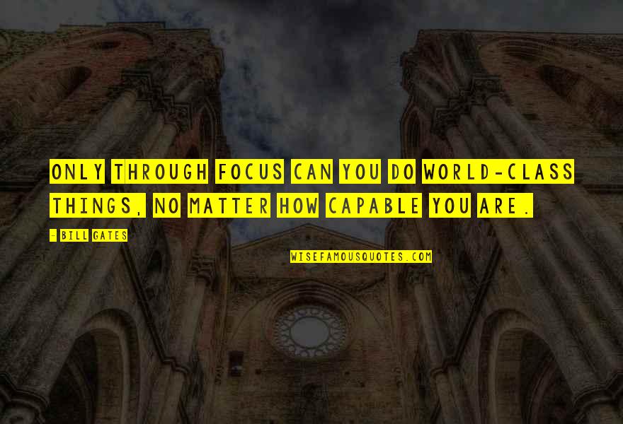 Only You Matter Quotes By Bill Gates: Only through focus can you do world-class things,