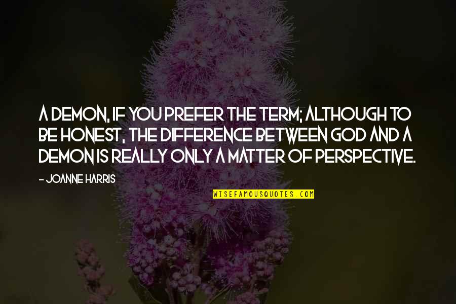 Only You Matter Quotes By Joanne Harris: A demon, if you prefer the term; although Only You Matter Quotes By Joanne Harris: A demon, if you prefer the term; although