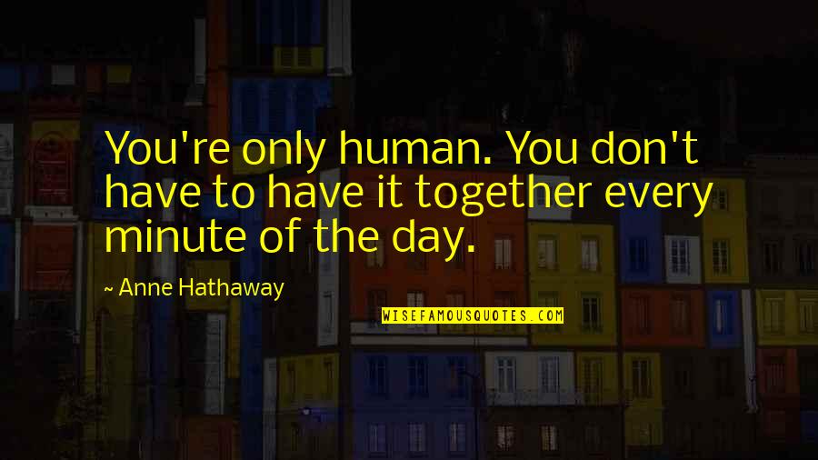 Only You Quotes Quotes By Anne Hathaway: You're only human. You don't have to have