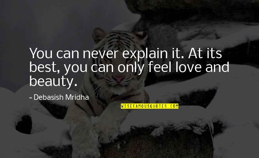 Only You Quotes Quotes By Debasish Mridha: You can never explain it. At its best,