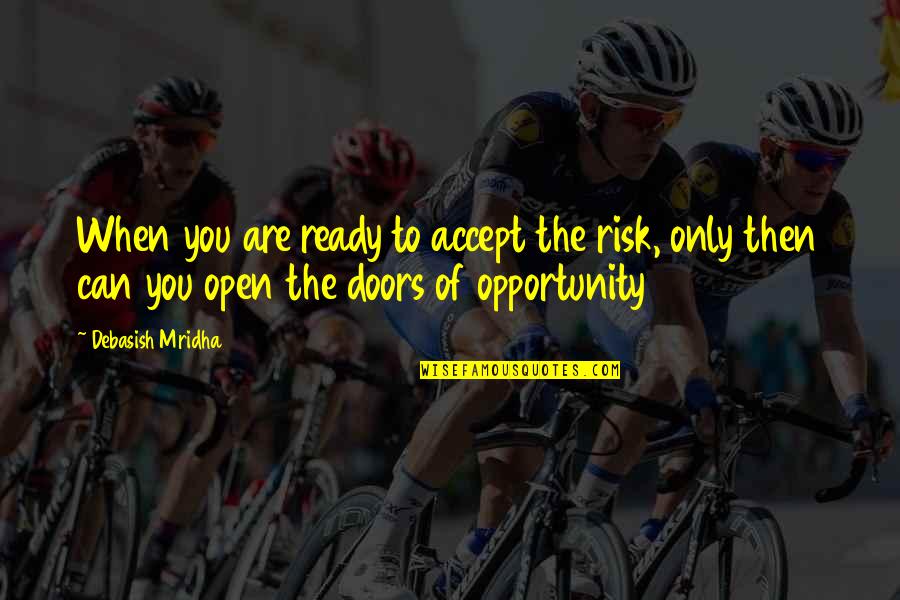 Only You Quotes Quotes By Debasish Mridha: When you are ready to accept the risk, Only You Quotes Quotes By Debasish Mridha: When you are ready to accept the risk,
