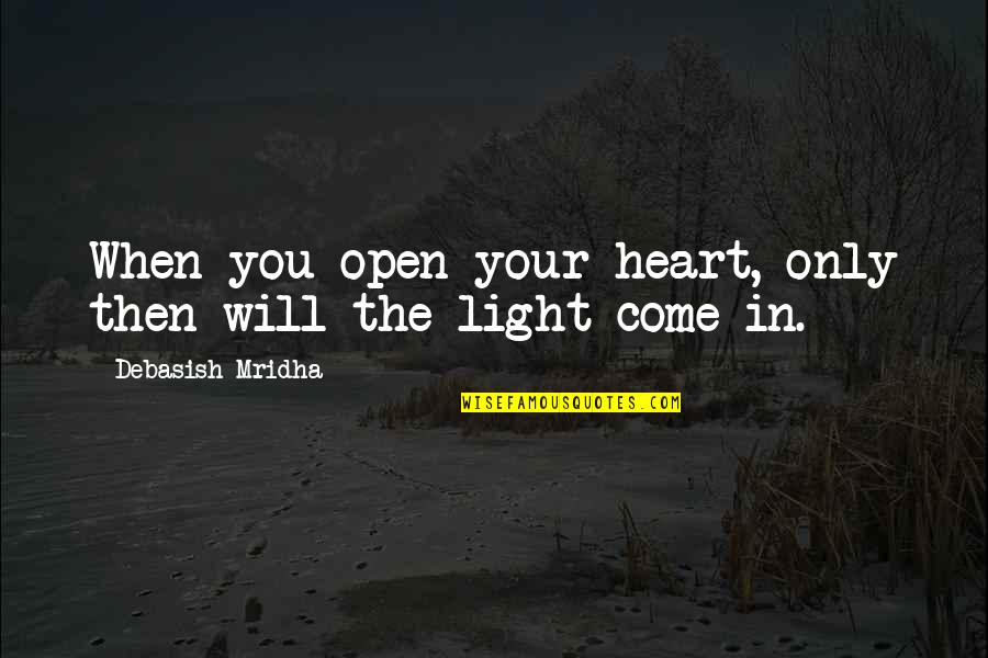 Only You Quotes Quotes By Debasish Mridha: When you open your heart, only then will Only You Quotes Quotes By Debasish Mridha: When you open your heart, only then will