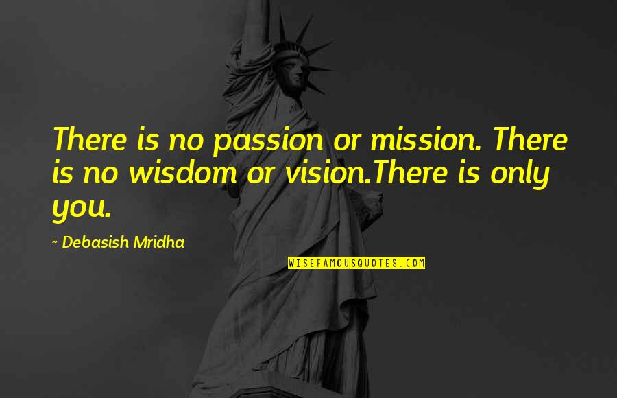 Only You Quotes Quotes By Debasish Mridha: There is no passion or mission. There is