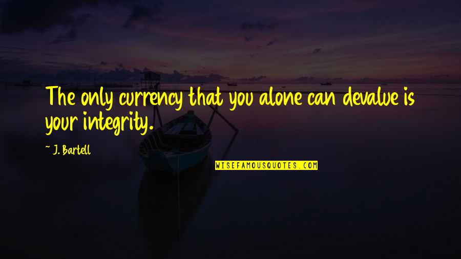 Only You Quotes Quotes By J. Bartell: The only currency that you alone can devalue