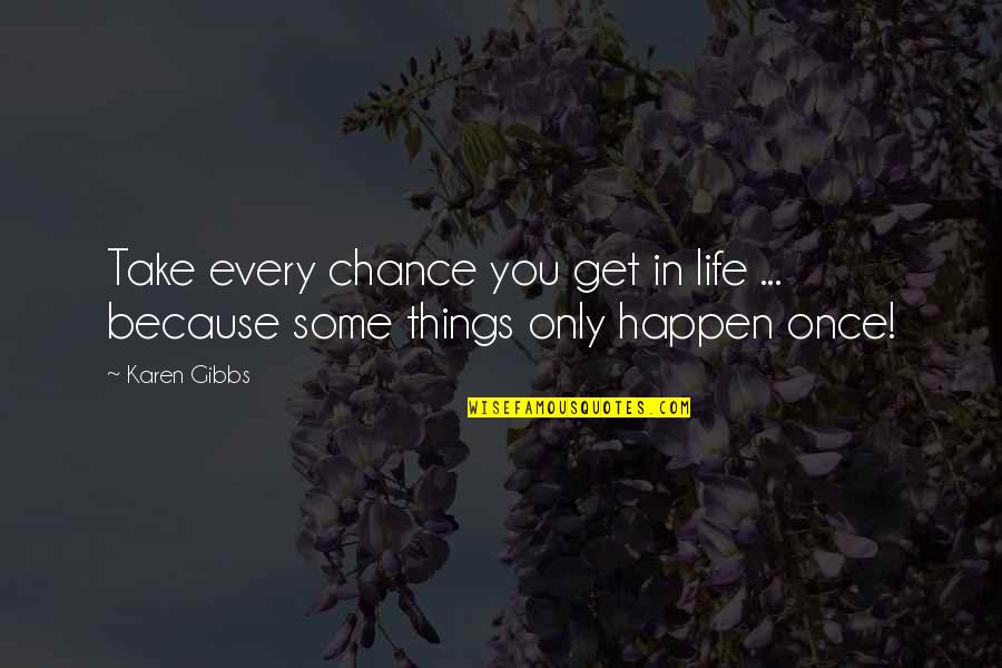 Only You Quotes Quotes By Karen Gibbs: Take every chance you get in life ...