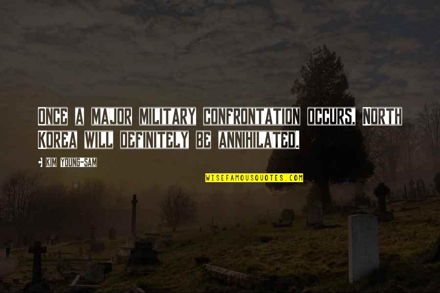 Only Young Once Quotes By Kim Young-sam: Once a major military confrontation occurs, North Korea Only Young Once Quotes By Kim Young-sam: Once a major military confrontation occurs, North Korea