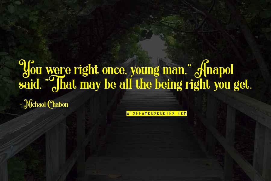 Only Young Once Quotes By Michael Chabon: You were right once, young man," Anapol said. Only Young Once Quotes By Michael Chabon: You were right once, young man," Anapol said.