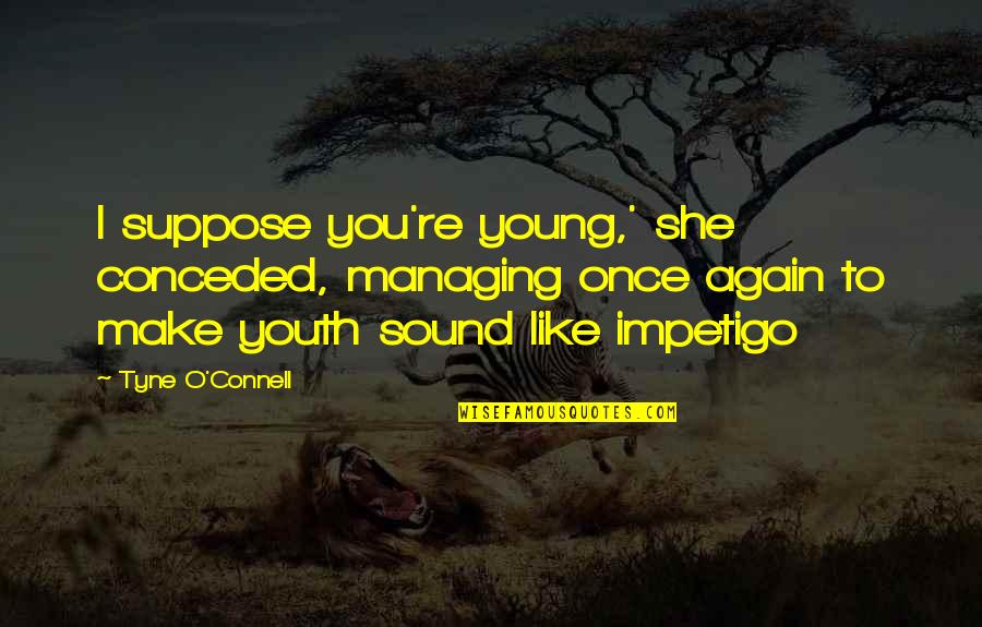 Only Young Once Quotes By Tyne O'Connell: I suppose you're young,' she conceded, managing once Only Young Once Quotes By Tyne O'Connell: I suppose you're young,' she conceded, managing once