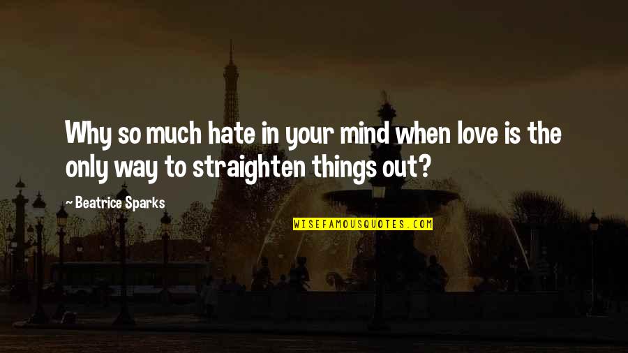 Only Your Love Quotes By Beatrice Sparks: Why so much hate in your mind when