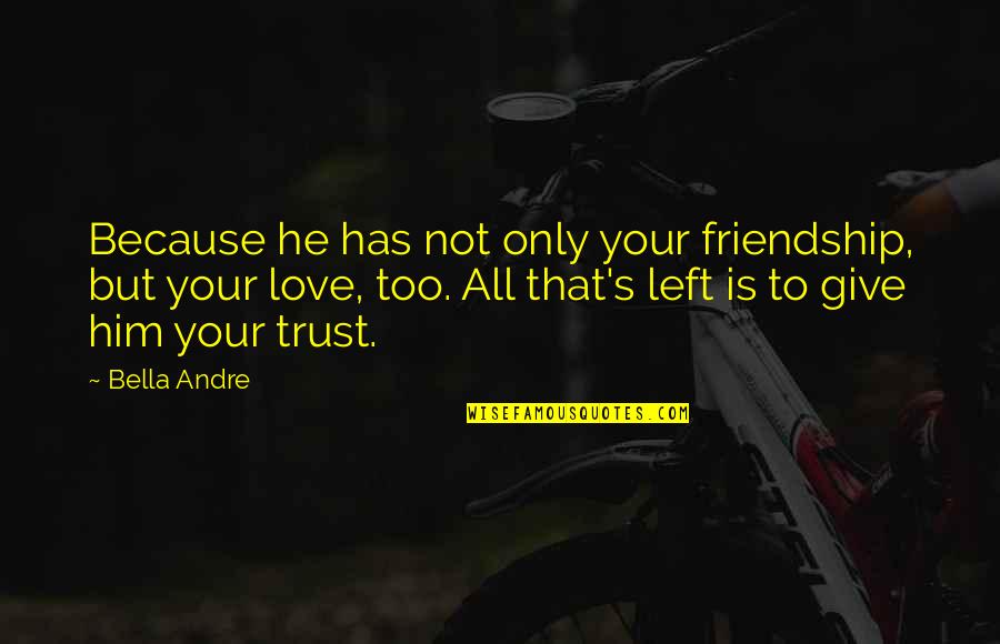 Only Your Love Quotes By Bella Andre: Because he has not only your friendship, but