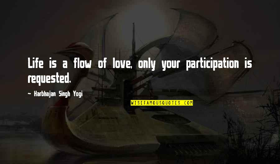 Only Your Love Quotes By Harbhajan Singh Yogi: Life is a flow of love, only your