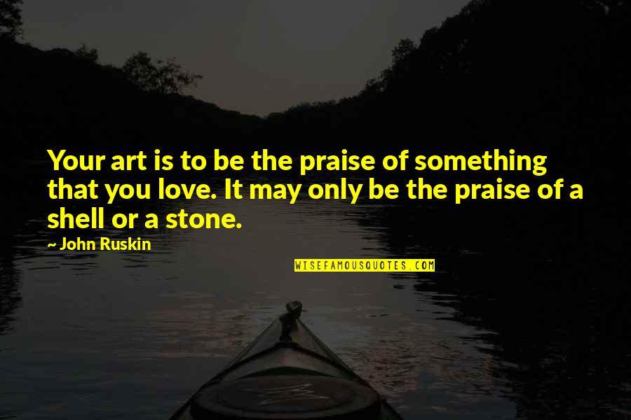 Only Your Love Quotes By John Ruskin: Your art is to be the praise of