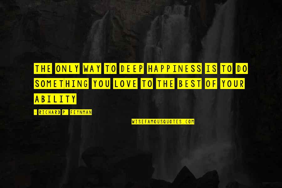 Only Your Love Quotes By Richard P. Feynman: The only way to deep happiness is to