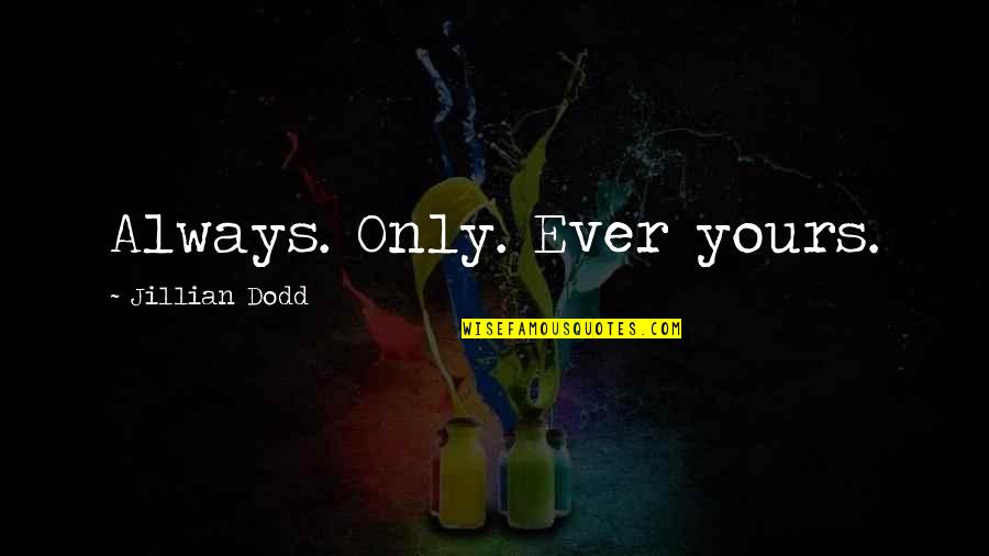 Only Yours Love Quotes By Jillian Dodd: Always. Only. Ever yours. Only Yours Love Quotes By Jillian Dodd: Always. Only. Ever yours.