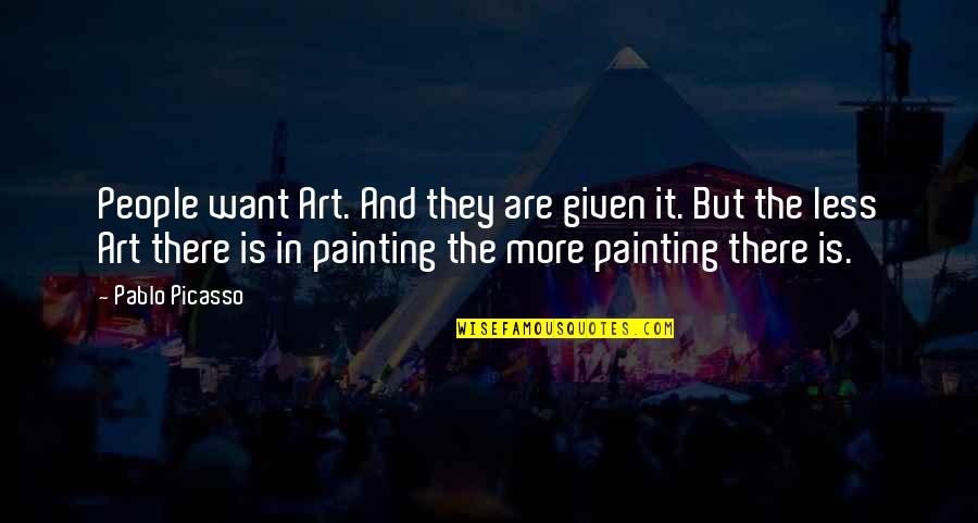 Onlyes Quotes By Pablo Picasso: People want Art. And they are given it.