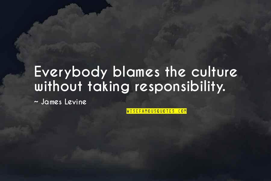 Onlyfilling Quotes By James Levine: Everybody blames the culture without taking responsibility.