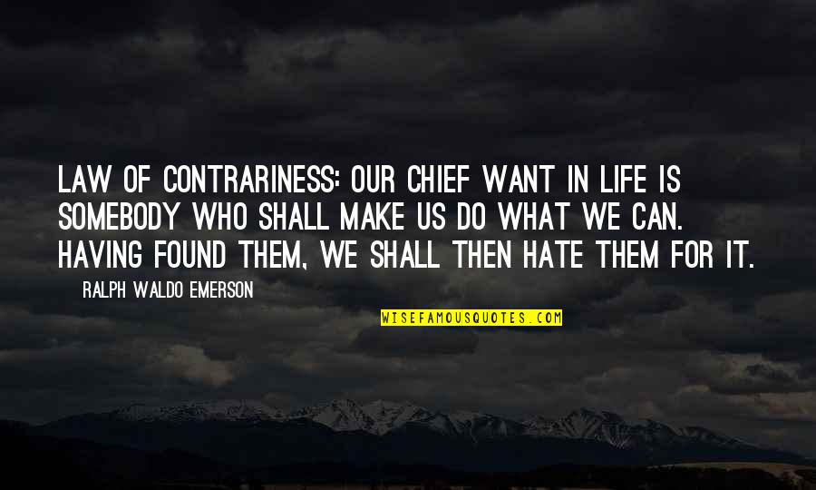 Onlyfilling Quotes By Ralph Waldo Emerson: Law of Contrariness: Our chief want in life