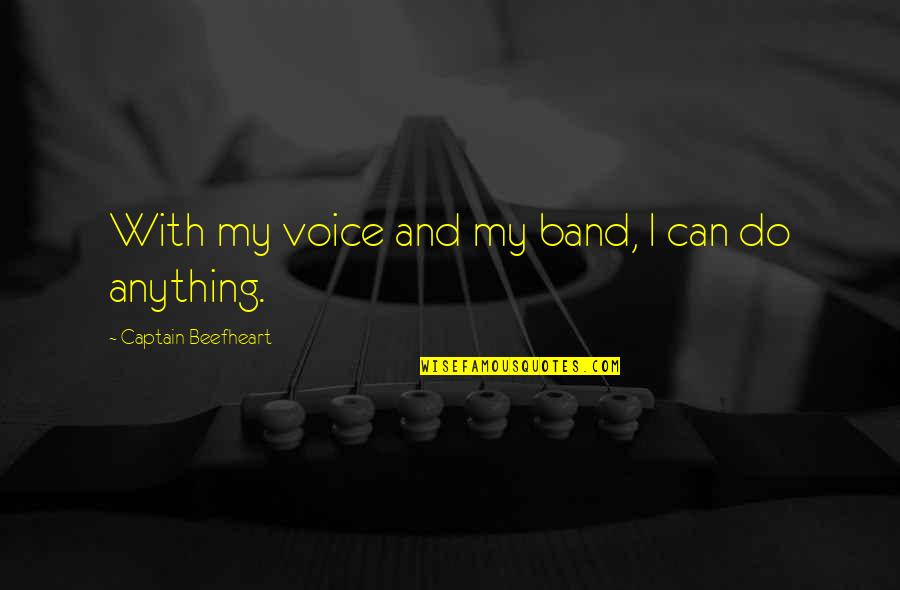Onlyias Quotes By Captain Beefheart: With my voice and my band, I can Onlyias Quotes By Captain Beefheart: With my voice and my band, I can