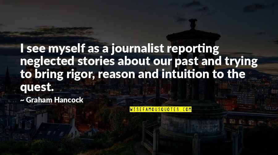 Onlyone Quotes By Graham Hancock: I see myself as a journalist reporting neglected