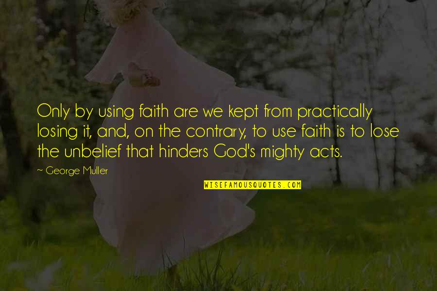 Only's Quotes By George Muller: Only by using faith are we kept from