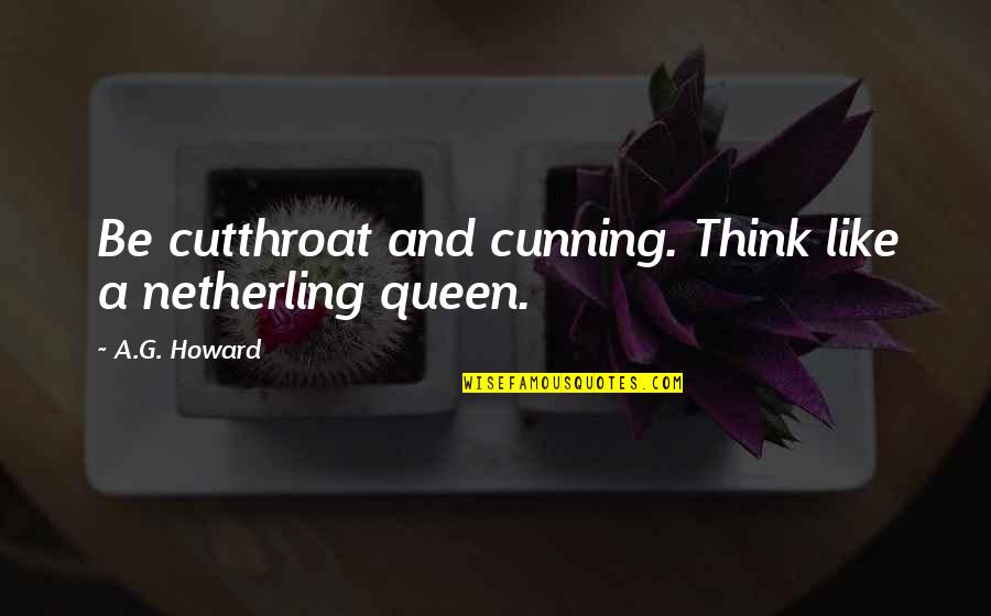 Onlyslightly Quotes By A.G. Howard: Be cutthroat and cunning. Think like a netherling