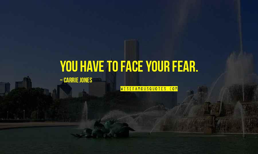 Onlyslightly Quotes By Carrie Jones: you have to face your fear.