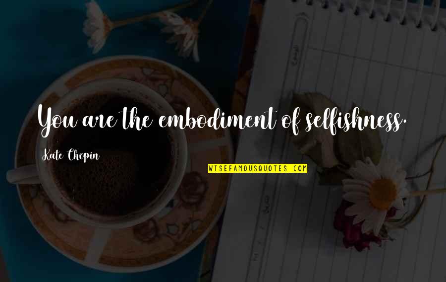 Onn Quotes By Kate Chopin: You are the embodiment of selfishness.