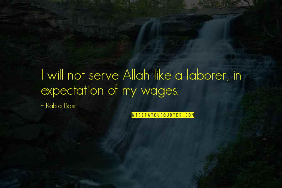 Onn Quotes By Rabia Basri: I will not serve Allah like a laborer,