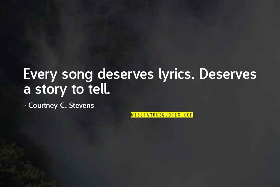 Onna Quotes By Courtney C. Stevens: Every song deserves lyrics. Deserves a story to