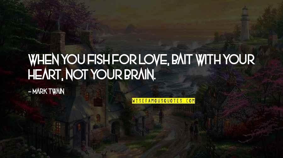Onnen Quotes By Mark Twain: When you fish for love, bait with your