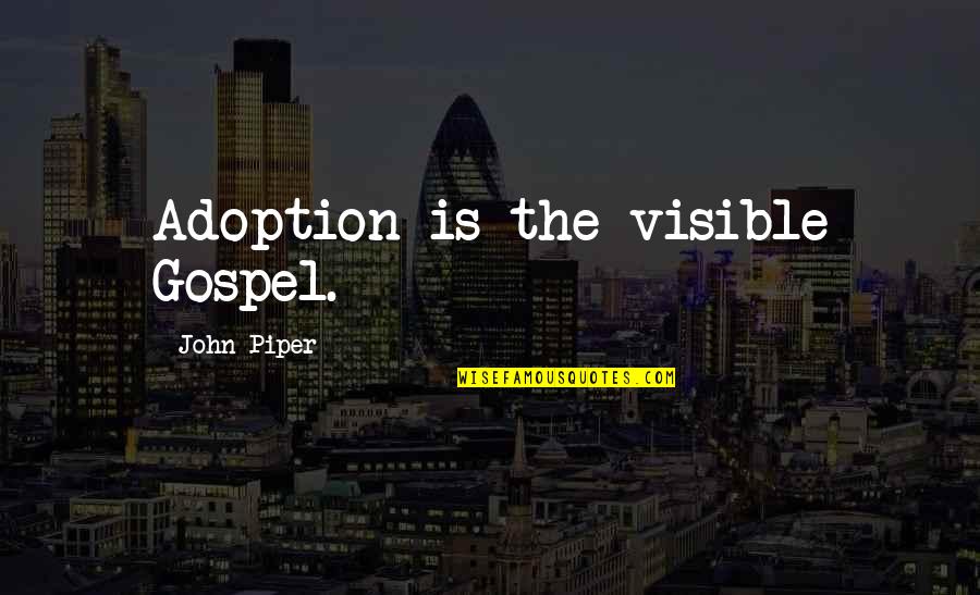 Onnes Actress Quotes By John Piper: Adoption is the visible Gospel. Onnes Actress Quotes By John Piper: Adoption is the visible Gospel.