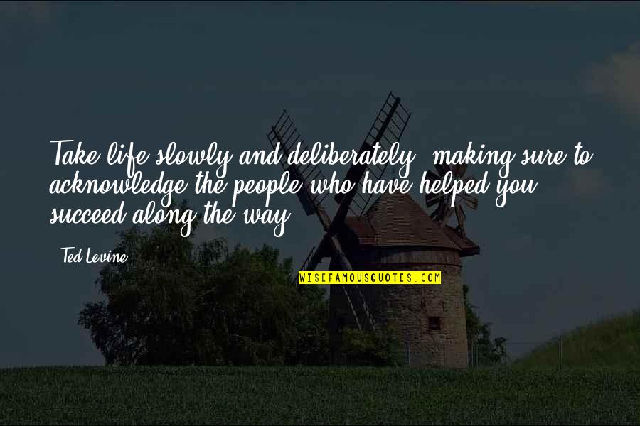 Onnes Actress Quotes By Ted Levine: Take life slowly and deliberately, making sure to Onnes Actress Quotes By Ted Levine: Take life slowly and deliberately, making sure to