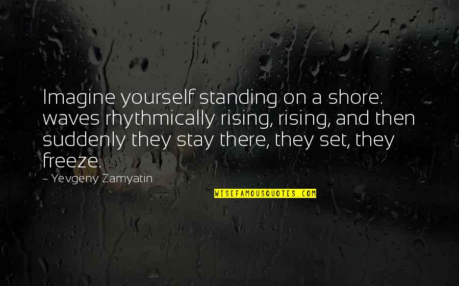 Onnes Actress Quotes By Yevgeny Zamyatin: Imagine yourself standing on a shore: waves rhythmically Onnes Actress Quotes By Yevgeny Zamyatin: Imagine yourself standing on a shore: waves rhythmically