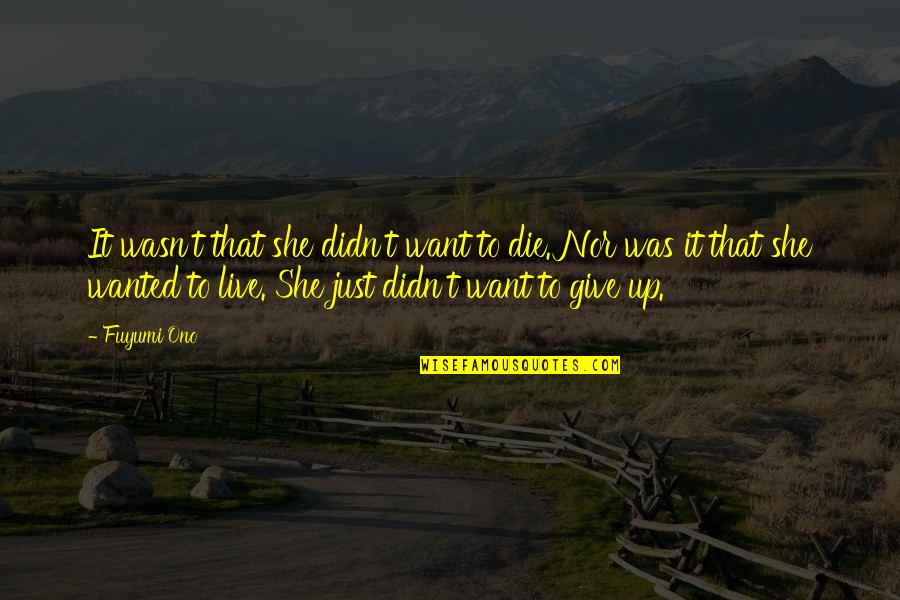 Ono Quotes By Fuyumi Ono: It wasn't that she didn't want to die. Ono Quotes By Fuyumi Ono: It wasn't that she didn't want to die.