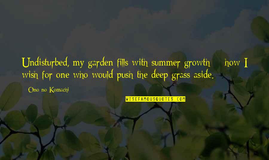 Ono Quotes By Ono No Komachi: Undisturbed, my garden fills with summer growth - Ono Quotes By Ono No Komachi: Undisturbed, my garden fills with summer growth -